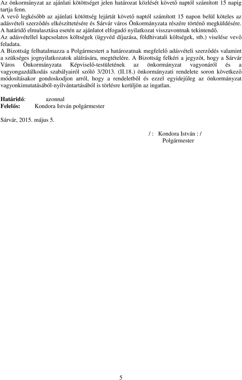 A határidő elmulasztása esetén az ajánlatot elfogadó nyilatkozat visszavontnak tekintendő. Az adásvétellel kapcsolatos költségek (ügyvéd díjazása, földhivatali költségek, stb.) viselése vevő feladata.