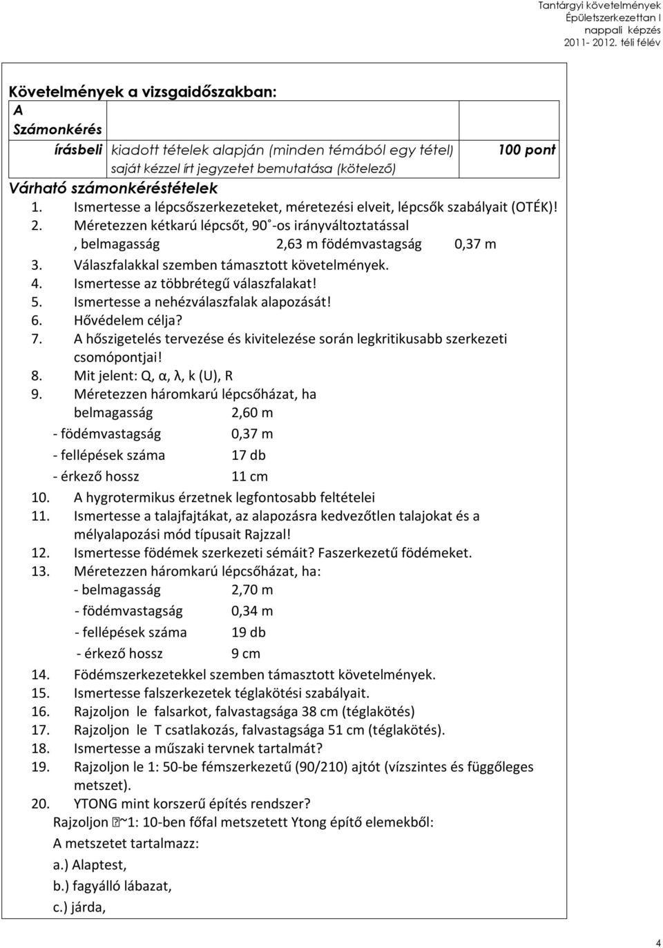 2 Méretezzen kétkarú lépcsőt, 90 -os irányváltoztatással, belmagasság 2,63 m födémvastagság 0,37 m 3 Válaszfalakkal szemben támasztott követelmények 4 Ismertesse az többrétegű válaszfalakat!