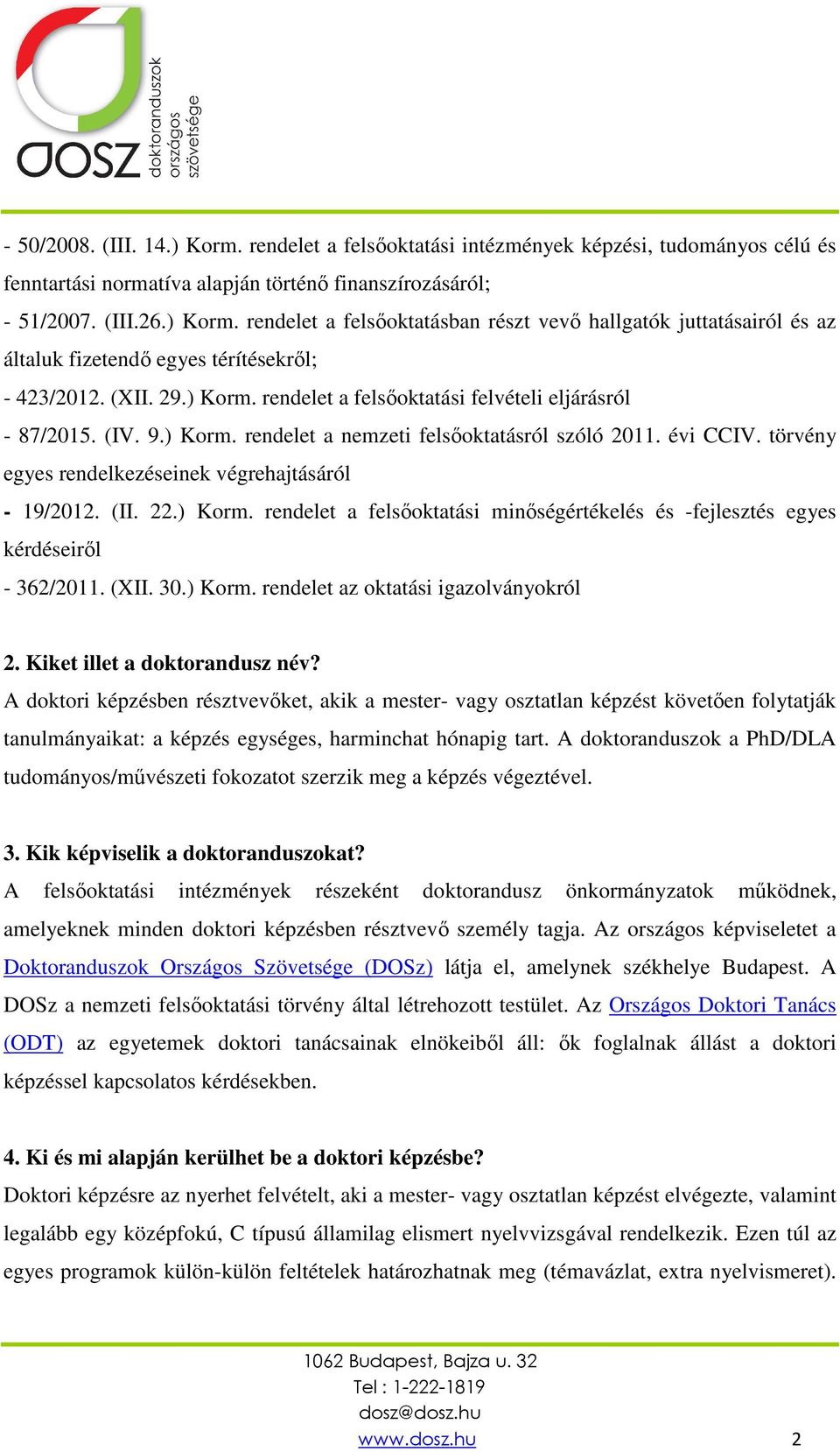 törvény egyes rendelkezéseinek végrehajtásáról - 19/2012. (II. 22.) Korm. rendelet a felsőoktatási minőségértékelés és -fejlesztés egyes kérdéseiről - 362/2011. (XII. 30.) Korm. rendelet az oktatási igazolványokról 2.