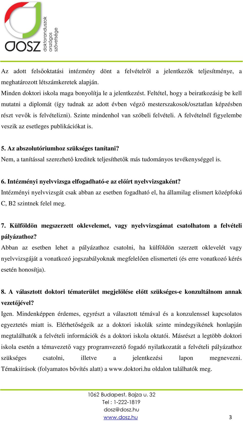 A felvételnél figyelembe veszik az esetleges publikációkat is. 5. Az abszolutóriumhoz szükséges tanítani? Nem, a tanítással szerezhető kreditek teljesíthetők más tudományos tevékenységgel is. 6.