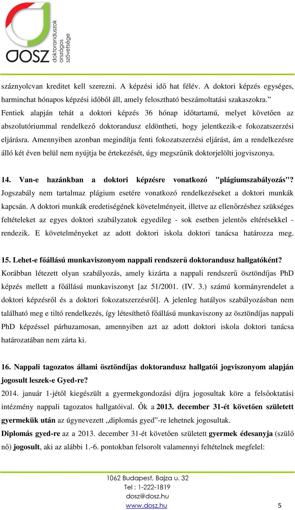 Amennyiben azonban megindítja fenti fokozatszerzési eljárást, ám a rendelkezésre álló két éven belül nem nyújtja be értekezését, úgy megszűnik doktorjelölti jogviszonya. 14.