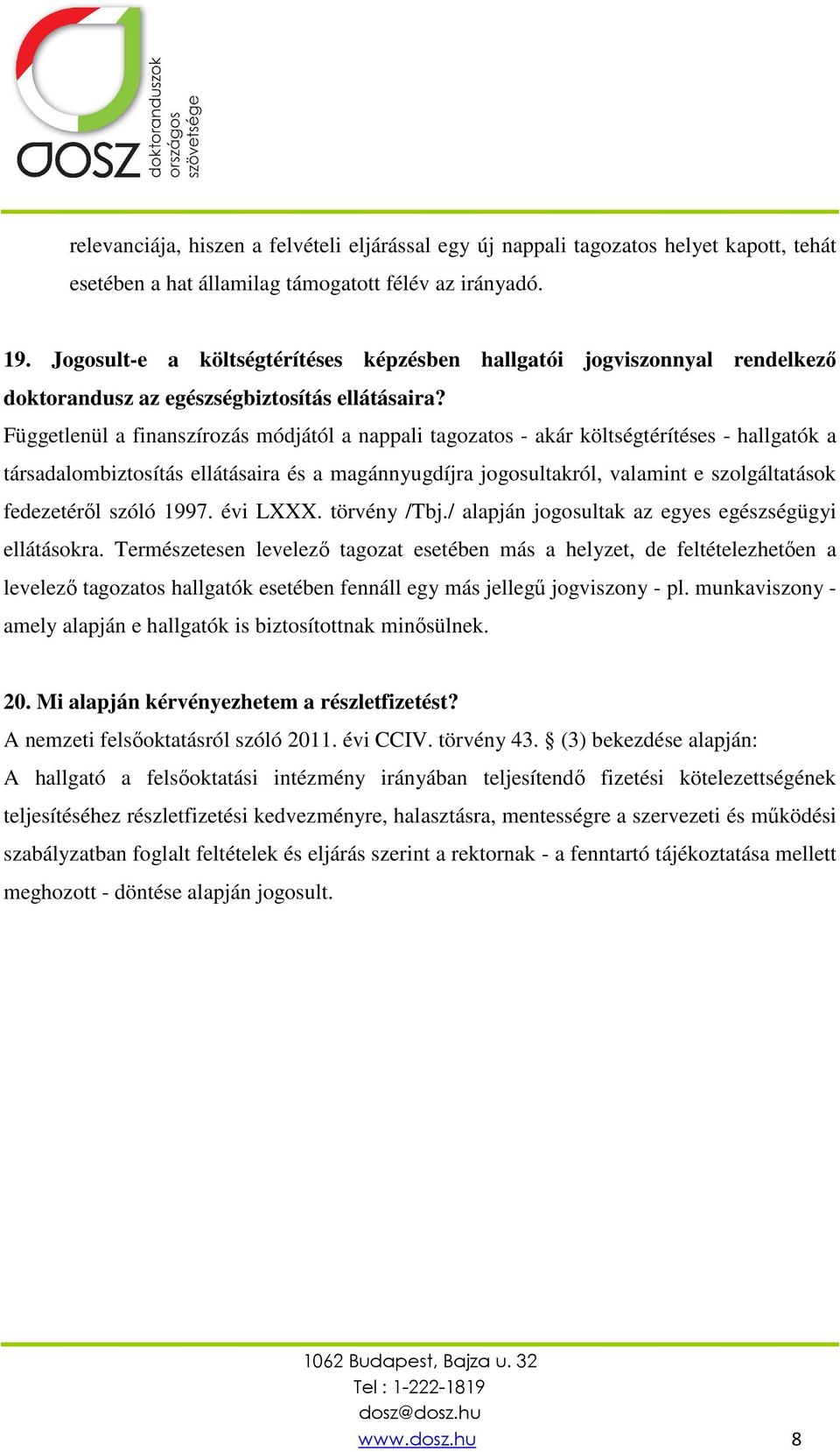 Függetlenül a finanszírozás módjától a nappali tagozatos - akár költségtérítéses - hallgatók a társadalombiztosítás ellátásaira és a magánnyugdíjra jogosultakról, valamint e szolgáltatások