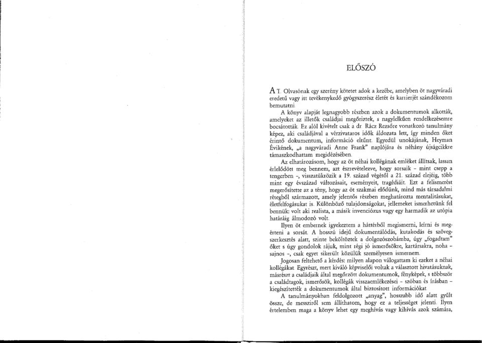 Rácz Rezsőre vonatkozó tanulmány képez, aki családjával a vérzivataros idők áldozata lett, így minden őket érintő dokumentum, információ eltűnt Egyedül unokájának, Heyman Évikének, a nagyváradi Anne