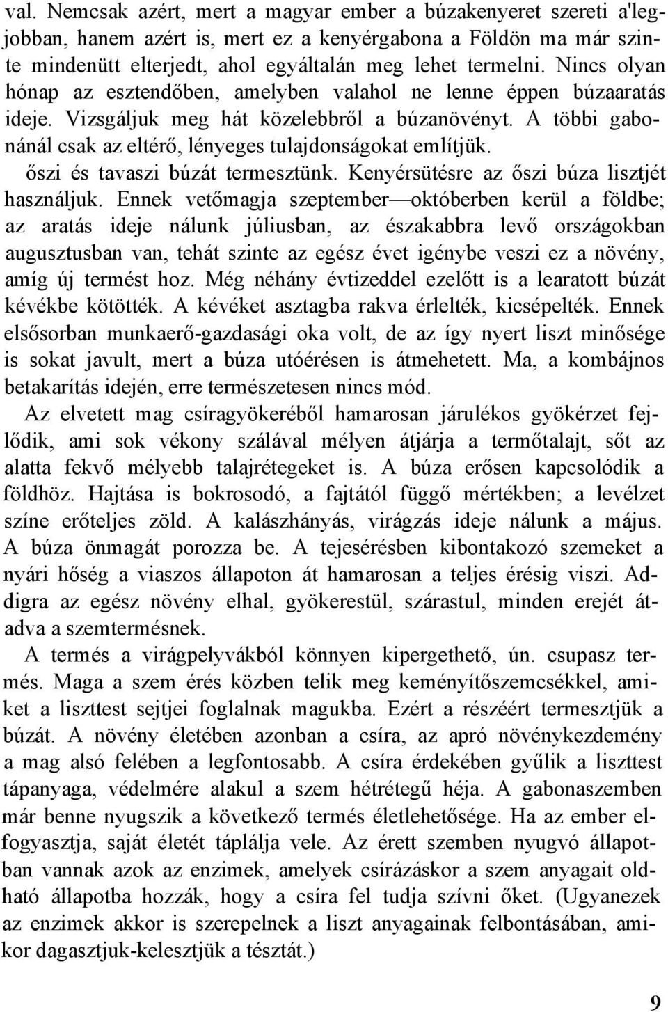 őszi és tavaszi búzát termesztünk. Kenyérsütésre az őszi búza lisztjét használjuk.