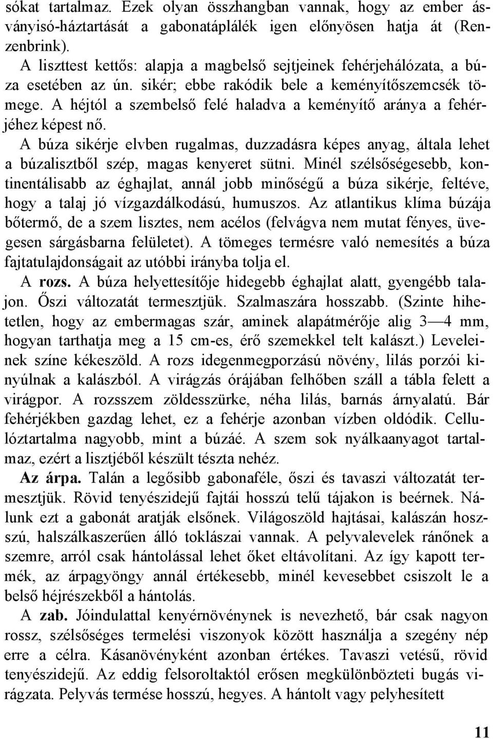 A héjtól a szembelső felé haladva a keményítő aránya a fehérjéhez képest nő. A búza sikérje elvben rugalmas, duzzadásra képes anyag, általa lehet a búzalisztből szép, magas kenyeret sütni.