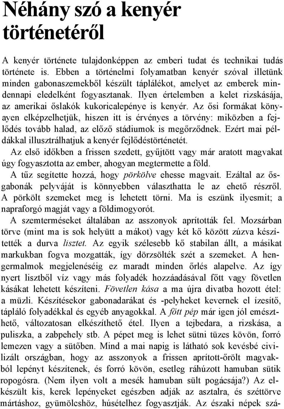 Ilyen értelemben a kelet rizskásája, az amerikai őslakók kukoricalepénye is kenyér.