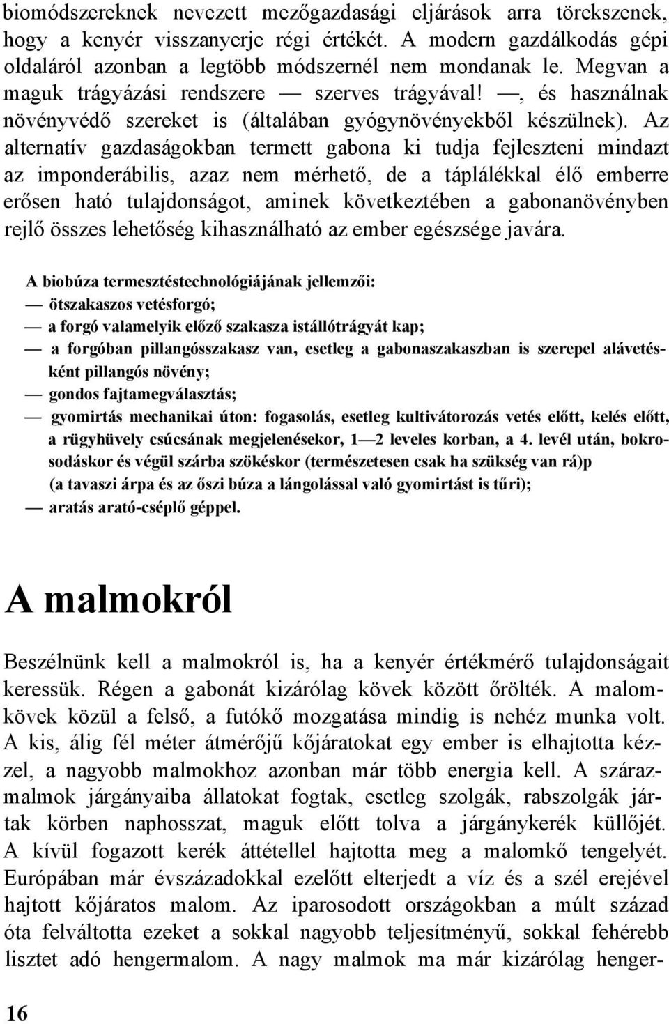 Az alternatív gazdaságokban termett gabona ki tudja fejleszteni mindazt az imponderábilis, azaz nem mérhető, de a táplálékkal élő emberre erősen ható tulajdonságot, aminek következtében a