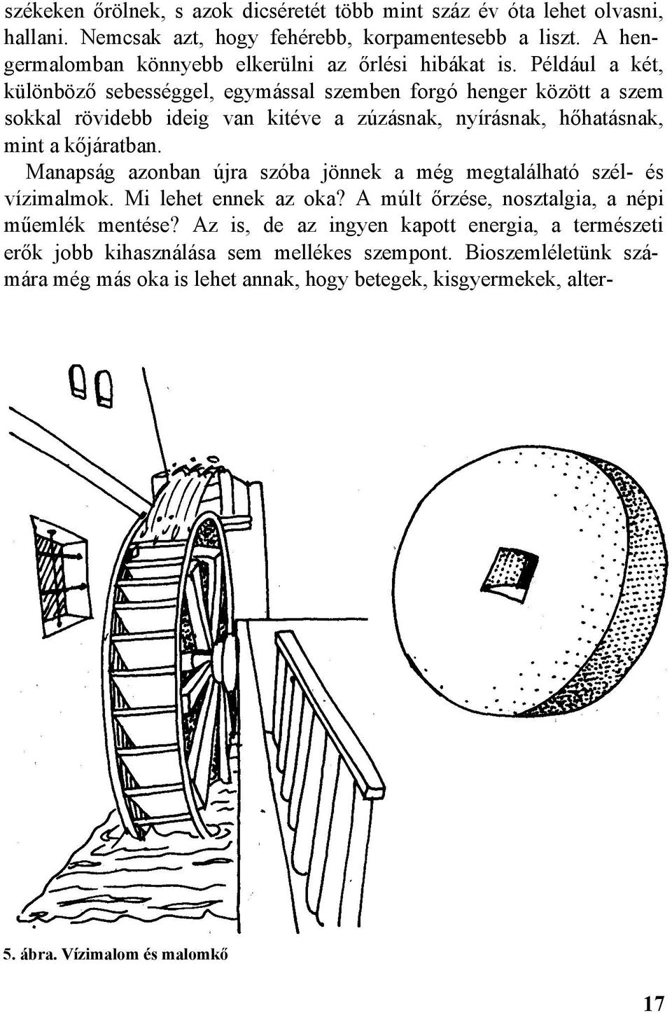 Például a két, különböző sebességgel, egymással szemben forgó henger között a szem sokkal rövidebb ideig van kitéve a zúzásnak, nyírásnak, hőhatásnak, mint a kőjáratban.