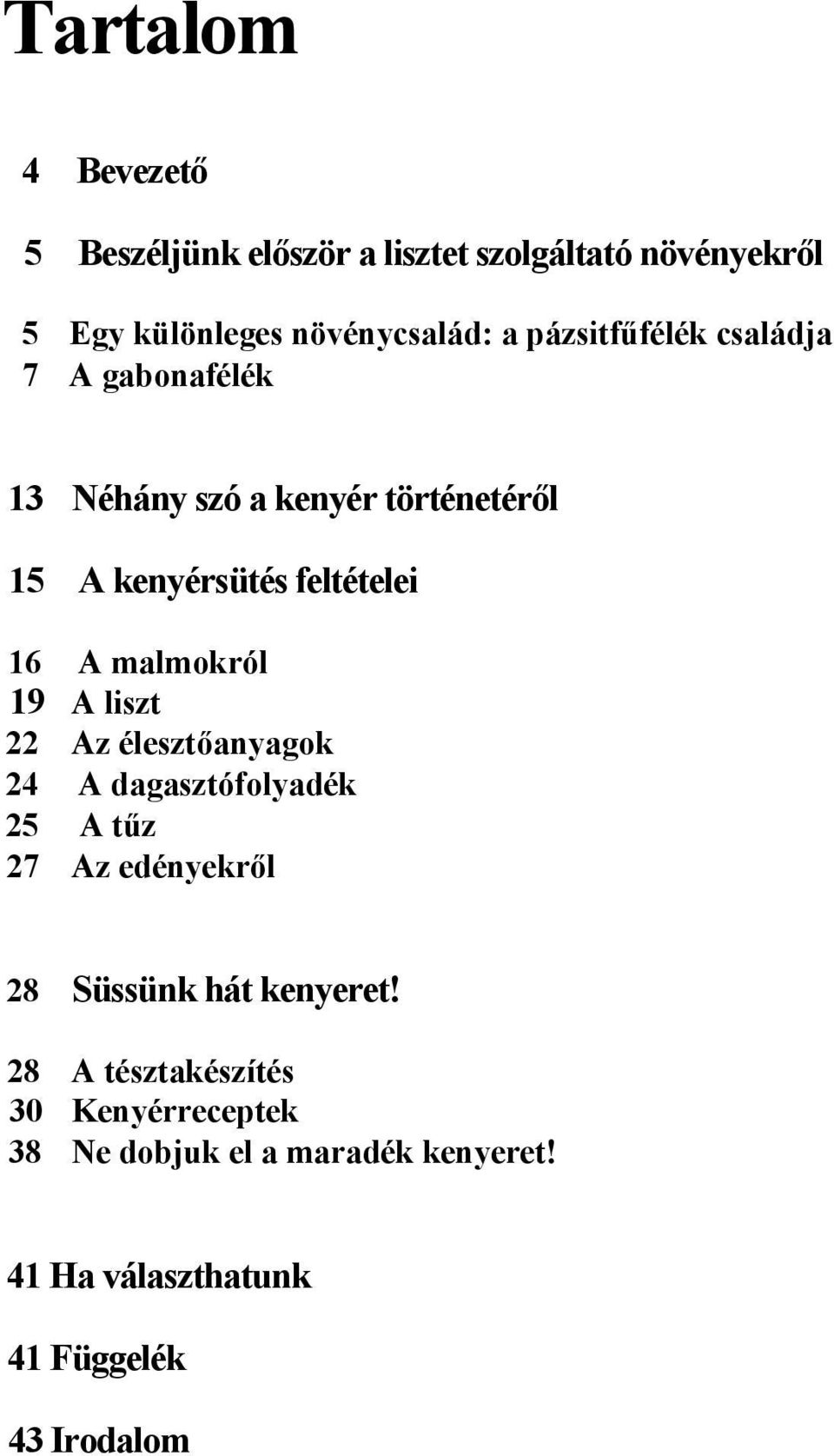 malmokról 19 A liszt 22 Az élesztőanyagok 24 A dagasztófolyadék 25 A tűz 27 Az edényekről 28 Süssünk hát