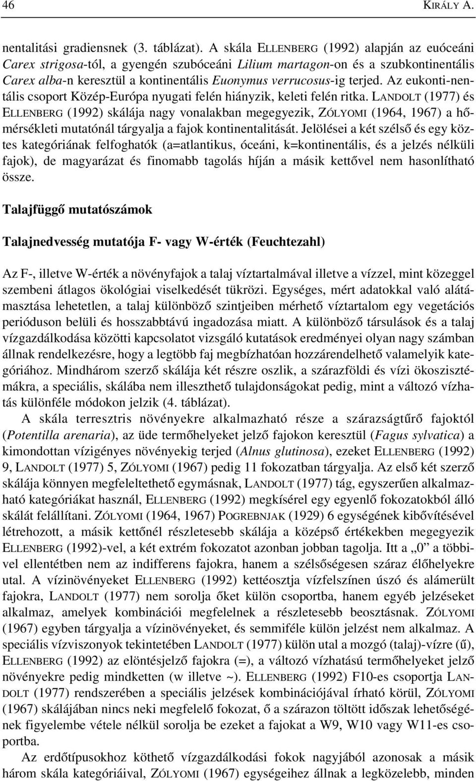 Az eukonti-nentális csoport Közép-Európa nyugati felén hiányzik, keleti felén ritka.