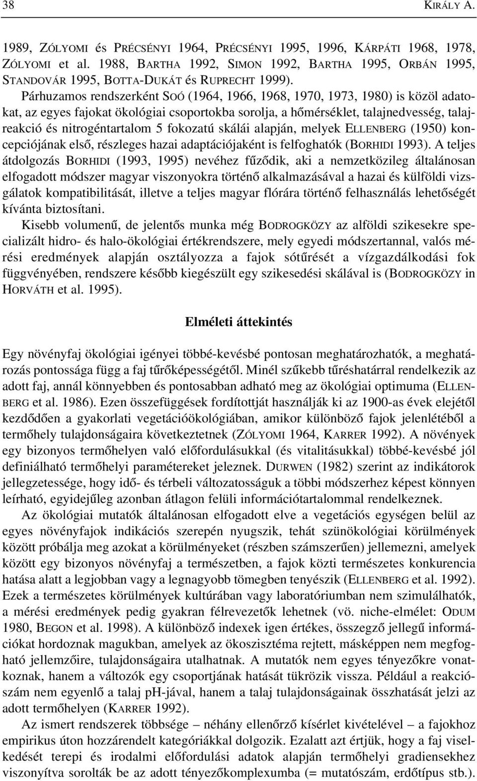 Párhuzamos rendszerként SOÓ (1964, 1966, 1968, 1970, 1973, 1980) is közöl adatokat, az egyes fajokat ökológiai csoportokba sorolja, a hômérséklet, talajnedvesség, talajreakció és nitrogéntartalom 5