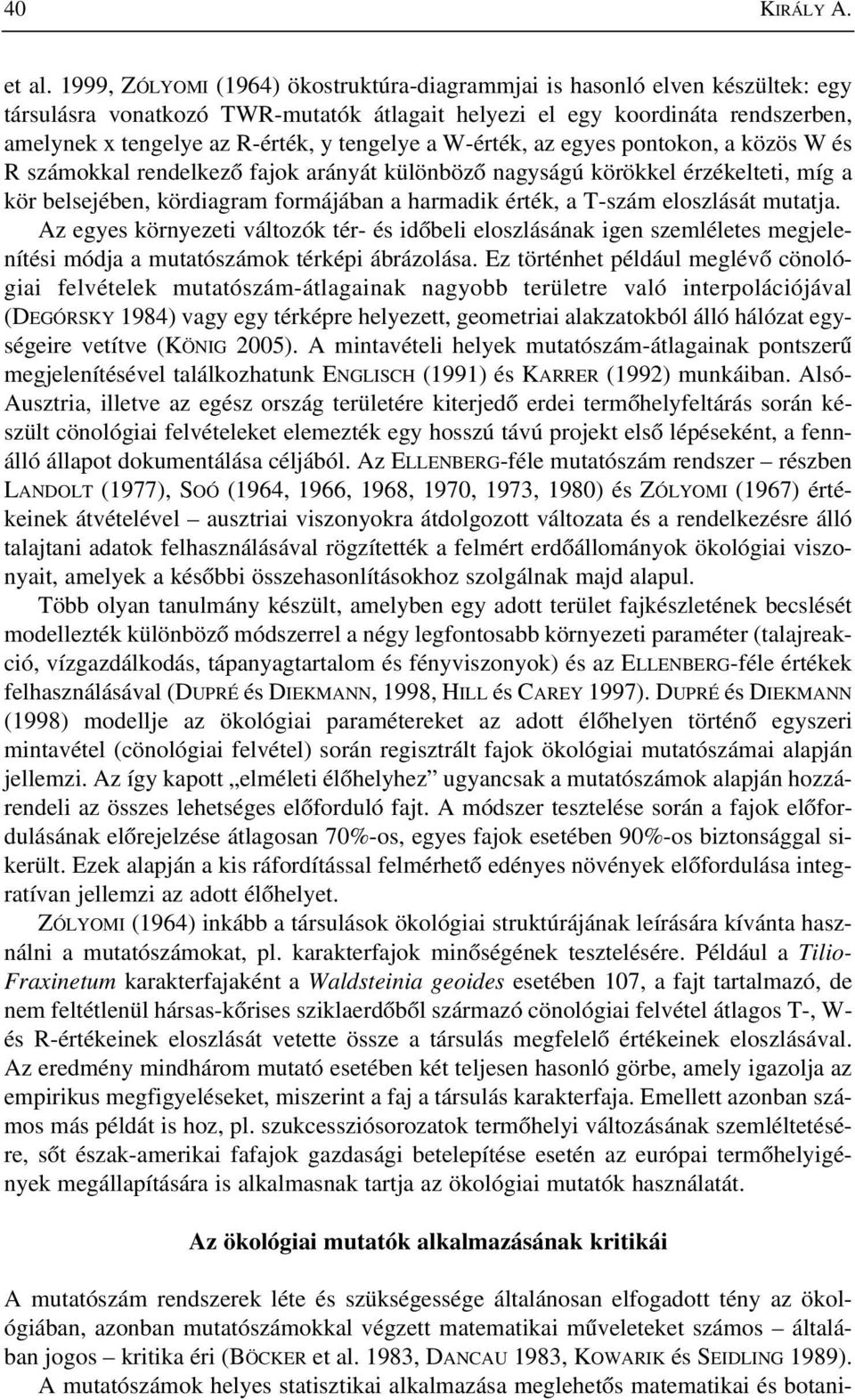 tengelye a W-érték, az egyes pontokon, a közös W és R számokkal rendelkezô fajok arányát különbözô nagyságú körökkel érzékelteti, míg a kör belsejében, kördiagram formájában a harmadik érték, a