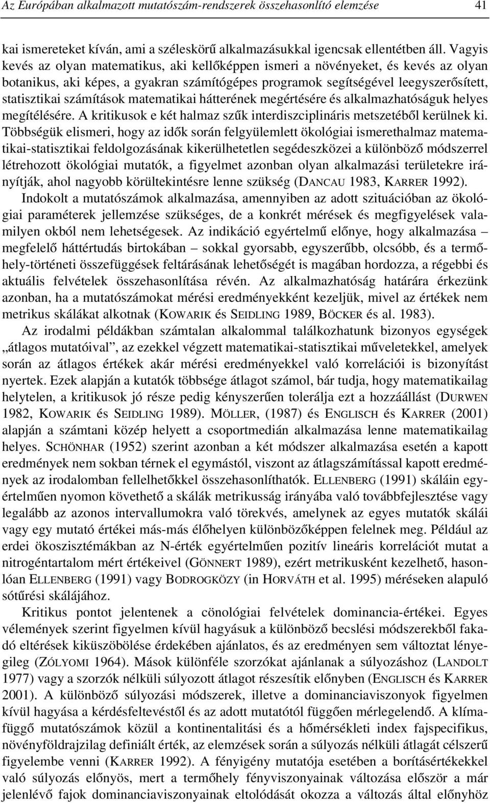 matematikai hátterének megértésére és alkalmazhatóságuk helyes megítélésére. A kritikusok e két halmaz szûk interdiszciplináris metszetébôl kerülnek ki.