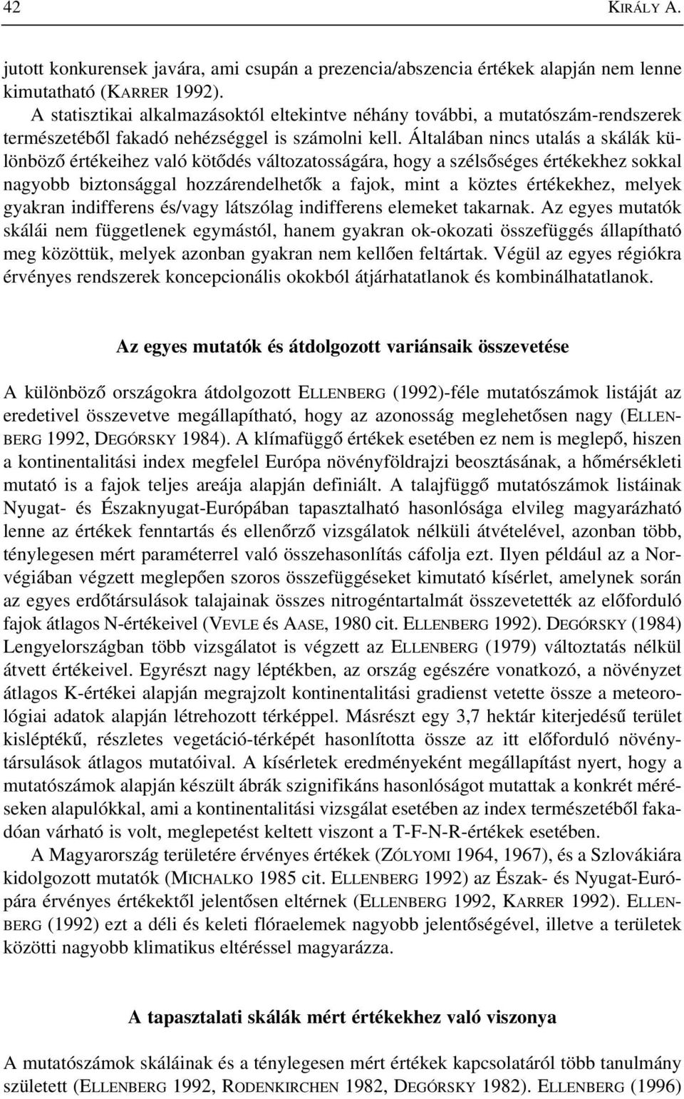 Általában nincs utalás a skálák különbözô értékeihez való kötôdés változatosságára, hogy a szélsôséges értékekhez sokkal nagyobb biztonsággal hozzárendelhetôk a fajok, mint a köztes értékekhez,