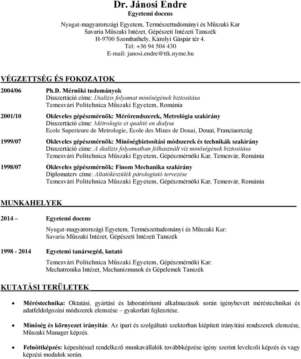 Mérnöki tudományok Disszertáció címe: Dialízis folyamat minőségének biztosítása Temesvári Politehnica Műszaki Egyetem, Románia 2001/10 Okleveles gépészmérnök: Mérőrendszerek, Metrológia szakirány