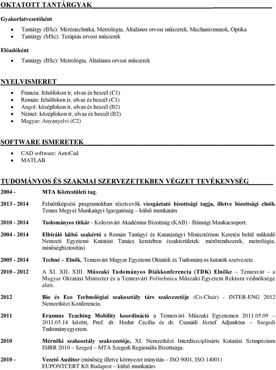 ír, olvas és beszél (B2) Magyar: Anyanyelvi (C2) SOFTWARE ISMERETEK CAD software: AutoCad MATLAB TUDOMÁNYOS ÉS SZAKMAI SZERVEZETEKBEN VÉGZET TEVÉKENYSÉG 2004 - MTA Köztestületi tag.