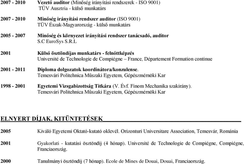 L 2001 Külső ösztöndíjas munkatárs - felnőttképzés Université de Technologie de Compiégne France, Département Formation continue 2001-2011 Diploma dolgozatok koordinátora/konzulense.