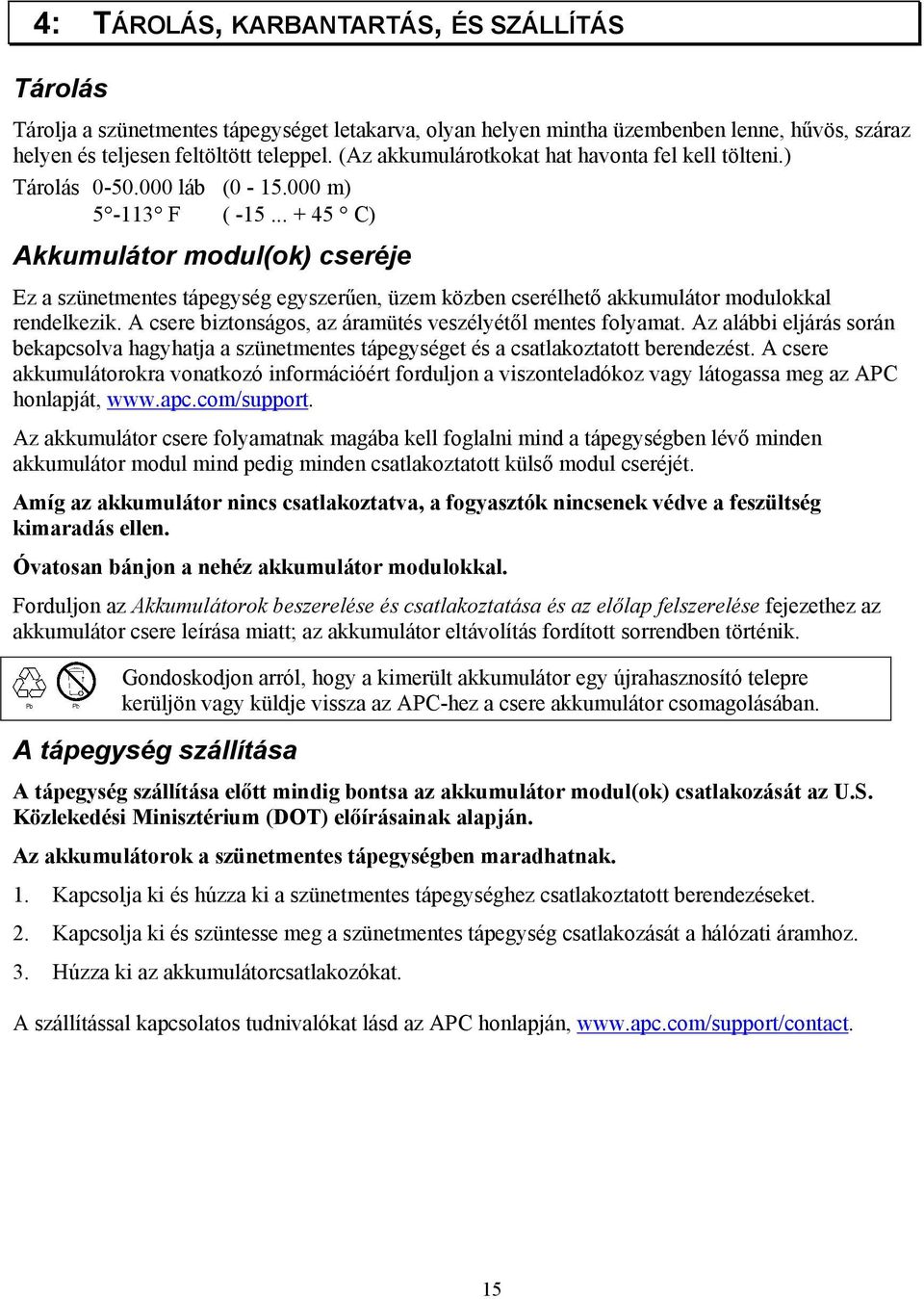 .. + 45 C) Akkumulátor modul(ok) cseréje Ez a szünetmentes tápegység egyszerűen, üzem közben cserélhető akkumulátor modulokkal rendelkezik.