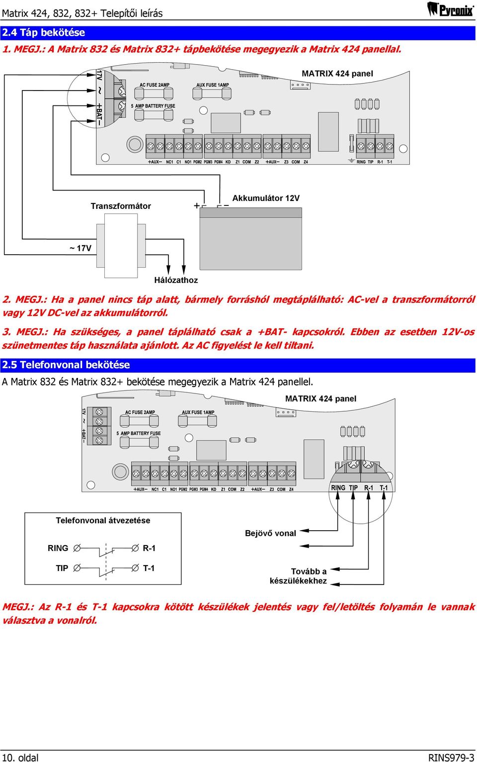 5 Telefonvonal bekötése A Matrix 832 és Matrix 832+ bekötése megegyezik a Matrix 424 panellel. MATRIX 424 panel Telefonvonal átvezetése RING R-1 Bejövő vonal TIP T-1 Tovább a készülékekhez MEGJ.