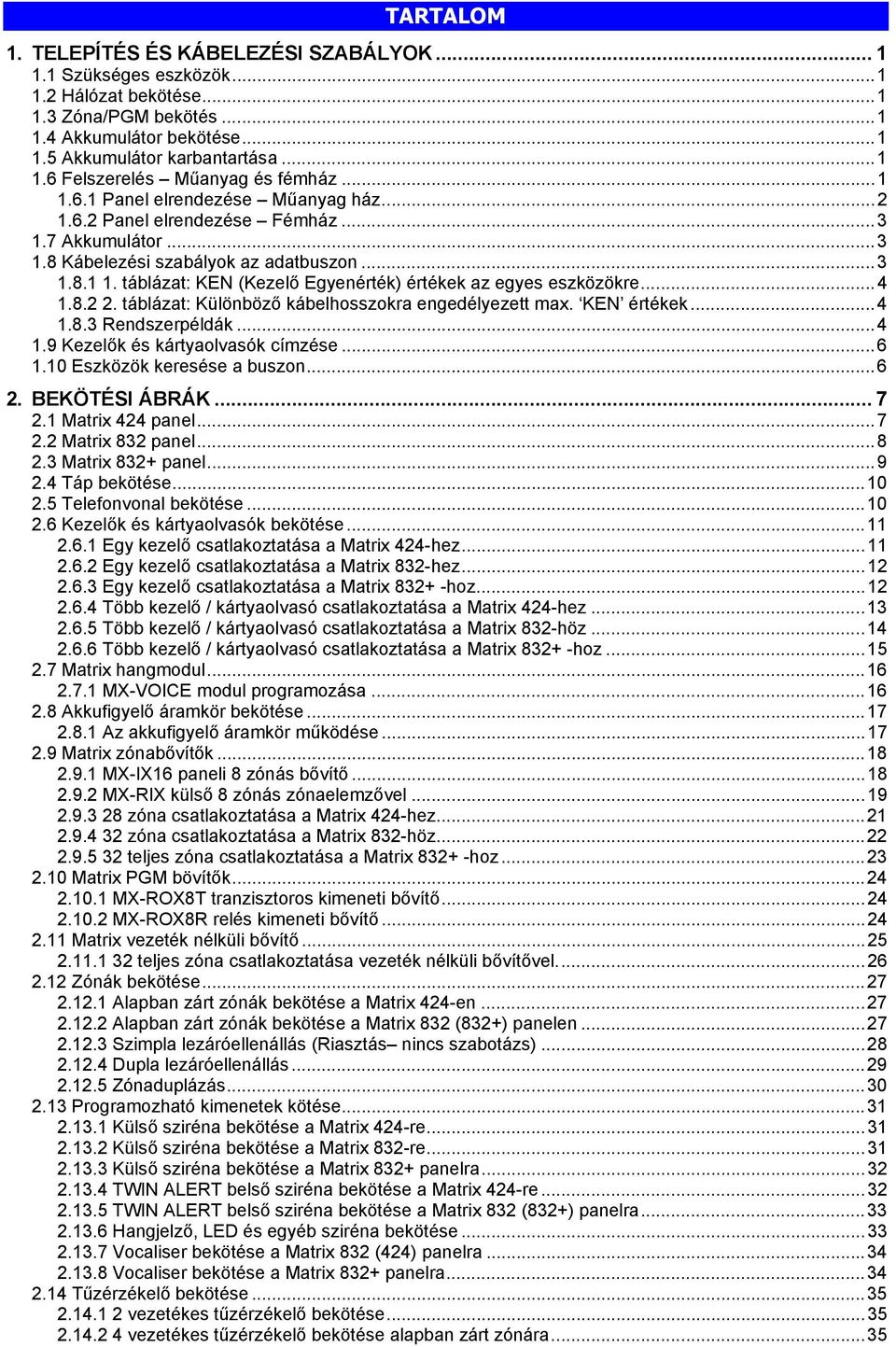 ..4 1.8.2 2. táblázat: Különböző kábelhosszokra engedélyezett max. KEN értékek...4 1.8.3 Rendszerpéldák...4 1.9 Kezelők és kártyaolvasók címzése...6 1.10 Eszközök keresése a buszon...6 2.