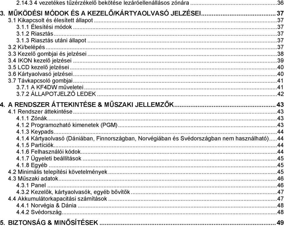 ..41 3.7.1 A KF4DW műveletei...41 3.7.2 ÁLLAPOTJELZŐ LEDEK...42 4. A RENDSZER ÁTTEKINTÉSE & MŰSZAKI JELLEMZŐK...43 4.1 Rendszer áttekintése...43 4.1.1 Zónák...43 4.1.2 Programozható kimenetek (PGM).