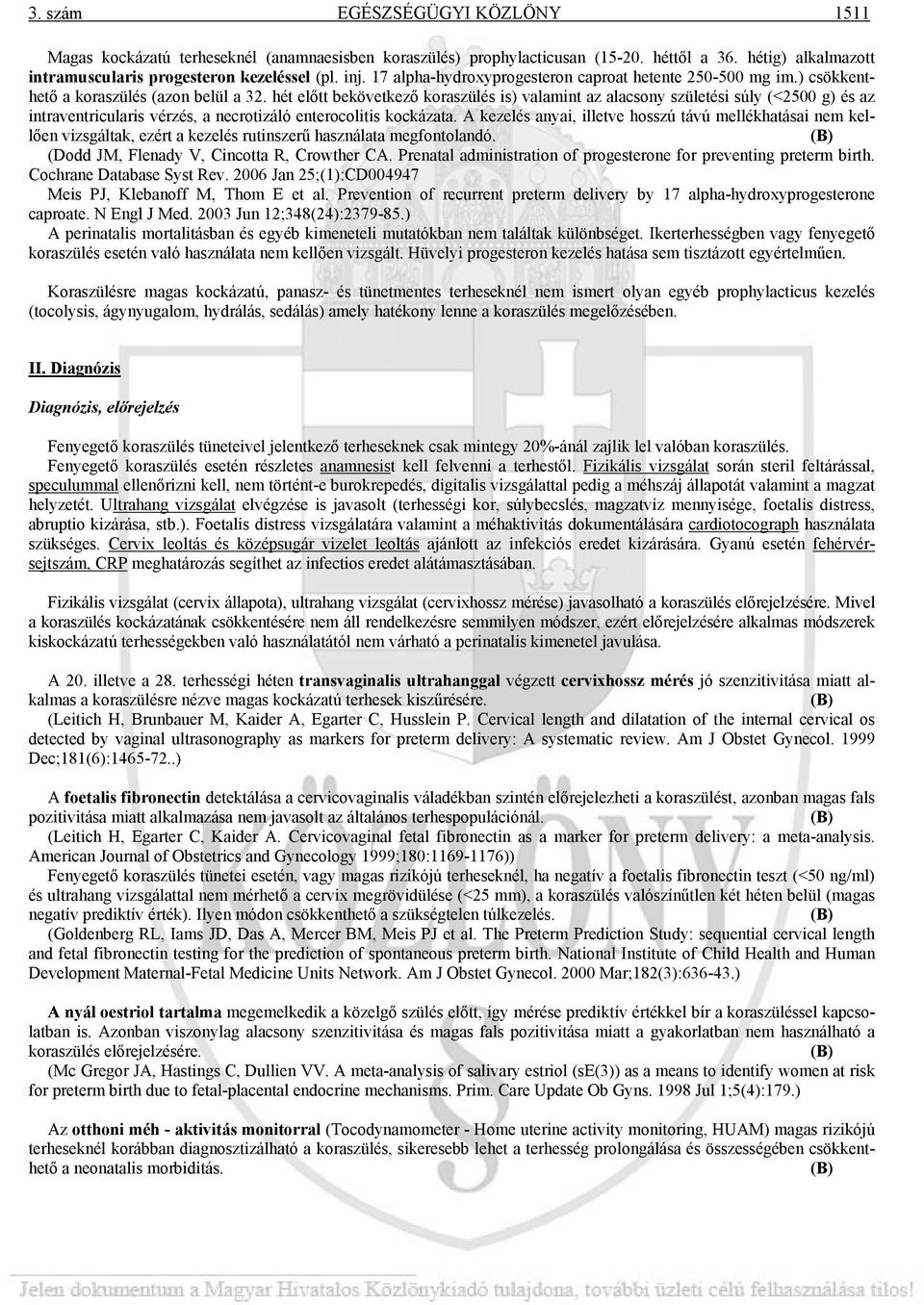 hét előtt bekövetkező koraszülés is) valamint az alacsony születési súly (<2500 g) és az intraventricularis vérzés, a necrotizáló enterocolitis kockázata.