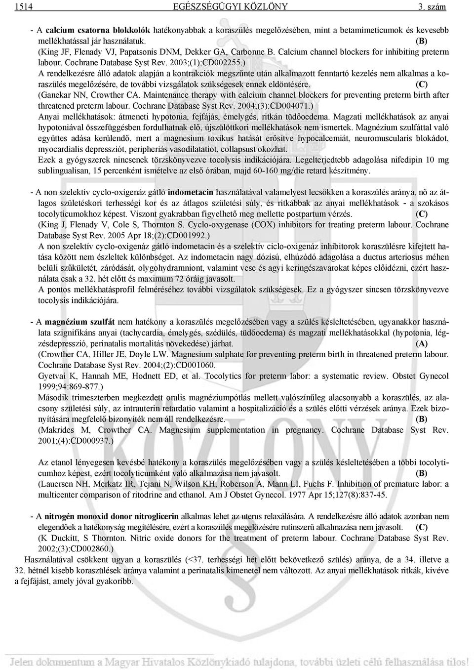 ) A rendelkezésre álló adatok alapján a kontrakciók megszűnte után alkalmazott fenntartó kezelés nem alkalmas a koraszülés megelőzésére, de további vizsgálatok szükségesek ennek eldöntésére.