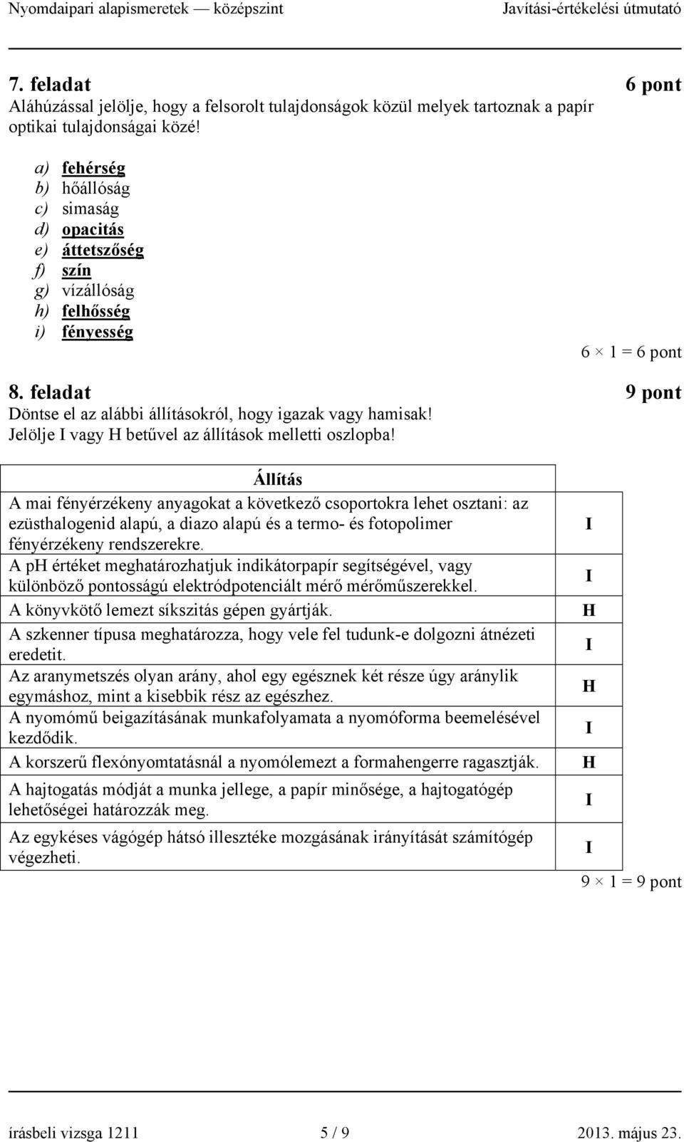 feladat 9 pont Döntse el az alábbi állításokról, hogy igazak vagy hamisak! Jelölje vagy H betűvel az állítások melletti oszlopba!