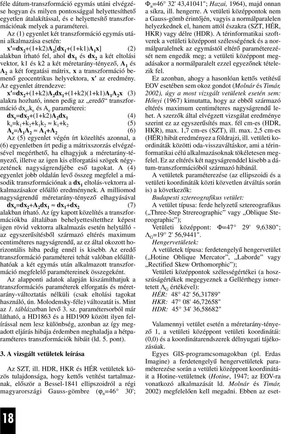 méretarány-tényezõ, A 1 és A 2 a két forgatási mátrix, x a transzformáció bemenõ geocentrikus helyvektora, x' az eredmény.