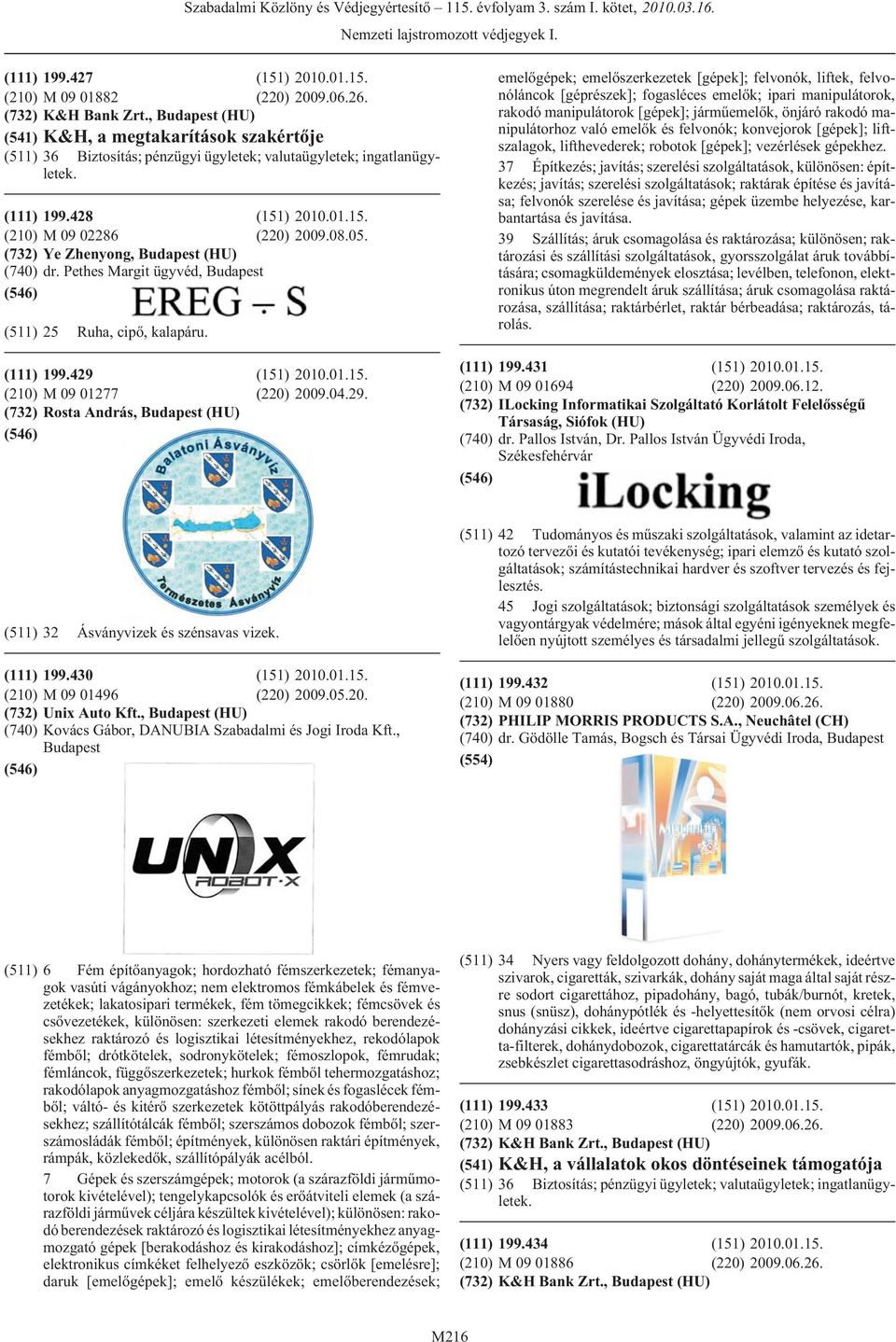 (732) Ye Zhenyong, (HU) (740) dr. Pethes Margit ügyvéd, (511) 25 Ruha, cipõ, kalapáru. (111) 199.429 