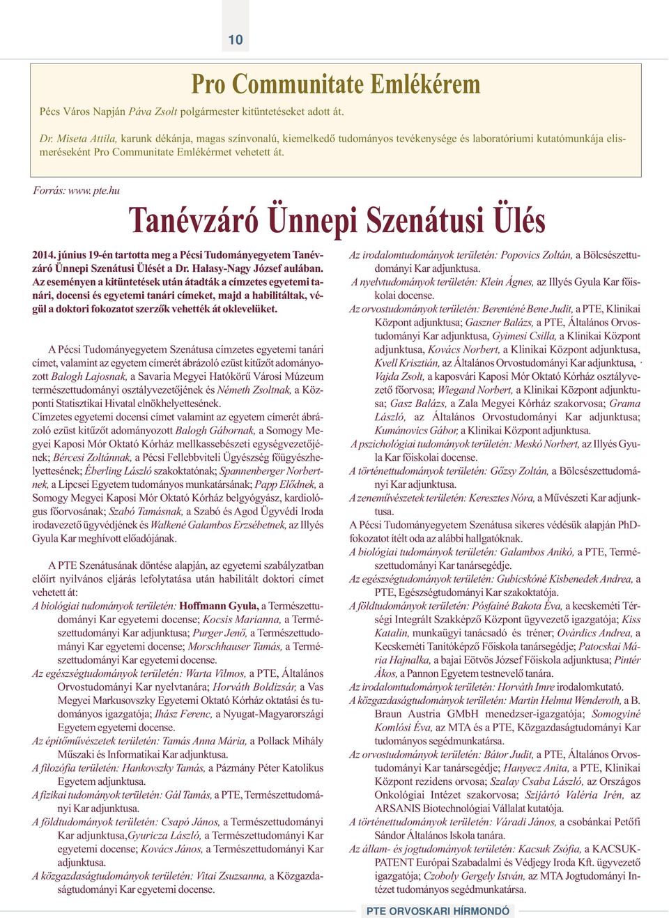 hu Tanévzáró Ünnepi Szenátusi Ülés 2014. június 19-én tartotta meg a Pécsi Tudományegyetem Tanévzáró Ünnepi Szenátusi Ülését a Dr. Halasy-Nagy József aulában.