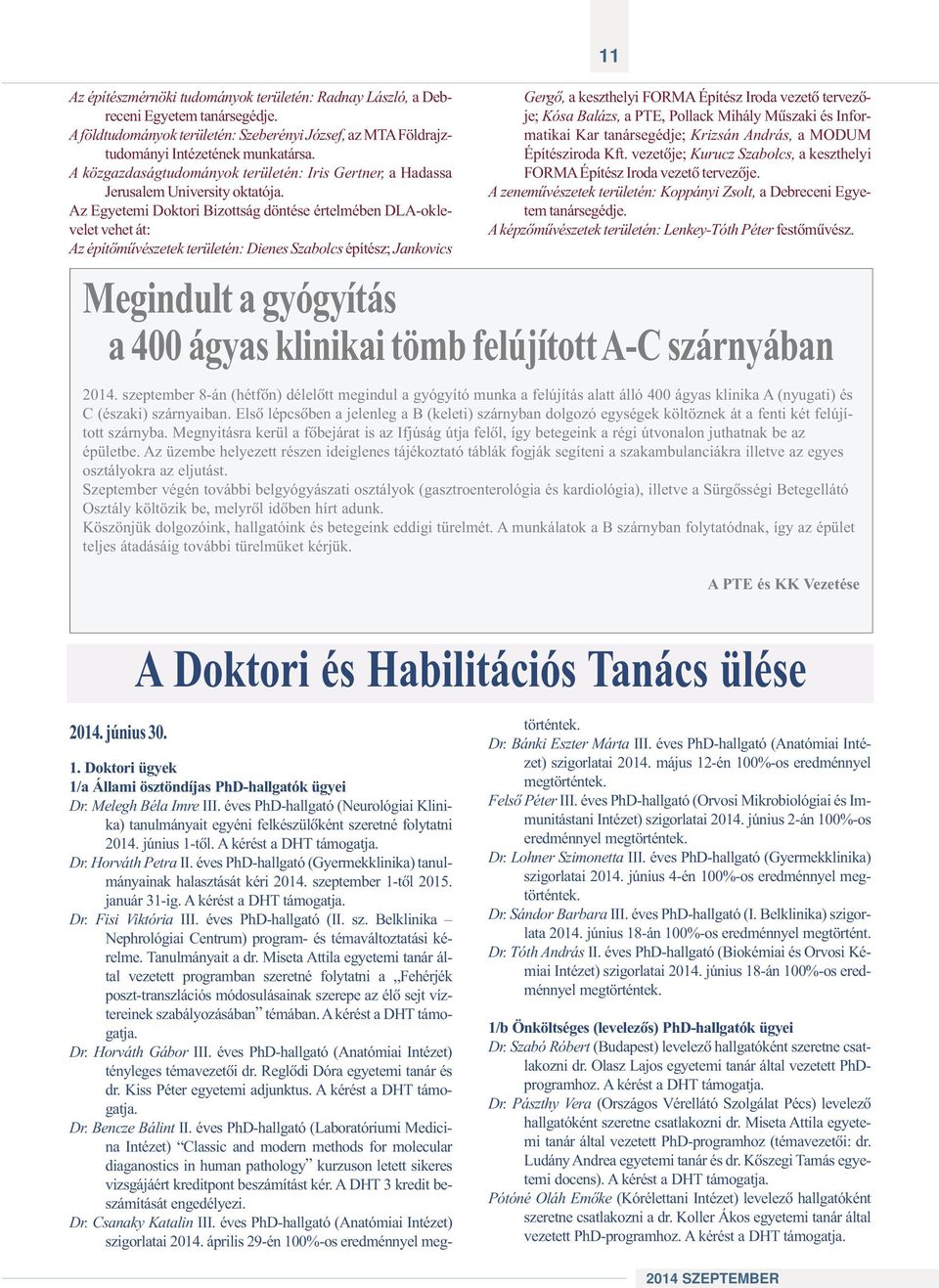 Az Egyetemi Doktori Bizottság döntése értelmében DLA-oklevelet vehet át: Az építõmûvészetek területén: Dienes Szabolcs építész; Jankovics 11 Gergõ, a keszthelyi FORMA Építész Iroda vezetõ tervezõje;