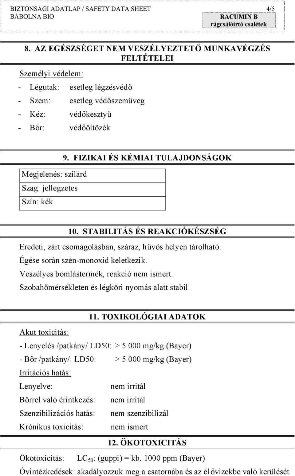 FIZIKAI ÉS KÉMIAI TULAJDONSÁGOK Megjelenés: szilárd Szag: jellegzetes Szín: kék 10. STABILITÁS ÉS REAKCIÓKÉSZSÉG Eredeti, zárt csomagolásban, száraz, hűvös helyen tárolható.