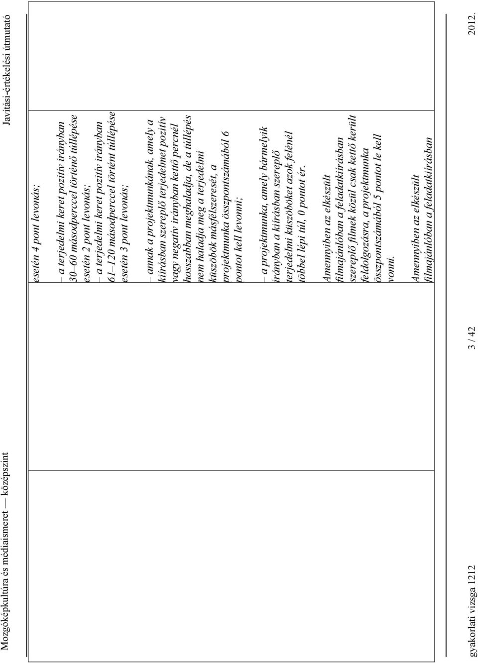 másfélszeresét, a projektmunka összpontszámából 6 pontot kell levonni; a projektmunka, amely bármelyik irányban a kiírásban szereplő terjedelmi küszöböket azok felénél többel lépi túl, 0 pontot ér.