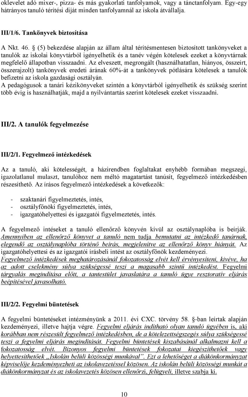 (5) bekezdése alapján az állam által térítésmentesen biztosított tankönyveket a tanulók az iskolai könyvtárból igényelhetik és a tanév végén kötelesek ezeket a könyvtárnak megfelelő állapotban