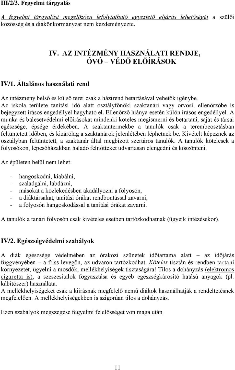 Az iskola területe tanítási idő alatt osztályfőnöki szaktanári vagy orvosi, ellenőrzőbe is bejegyzett írásos engedéllyel hagyható el. Ellenőrző hiánya esetén külön írásos engedéllyel.