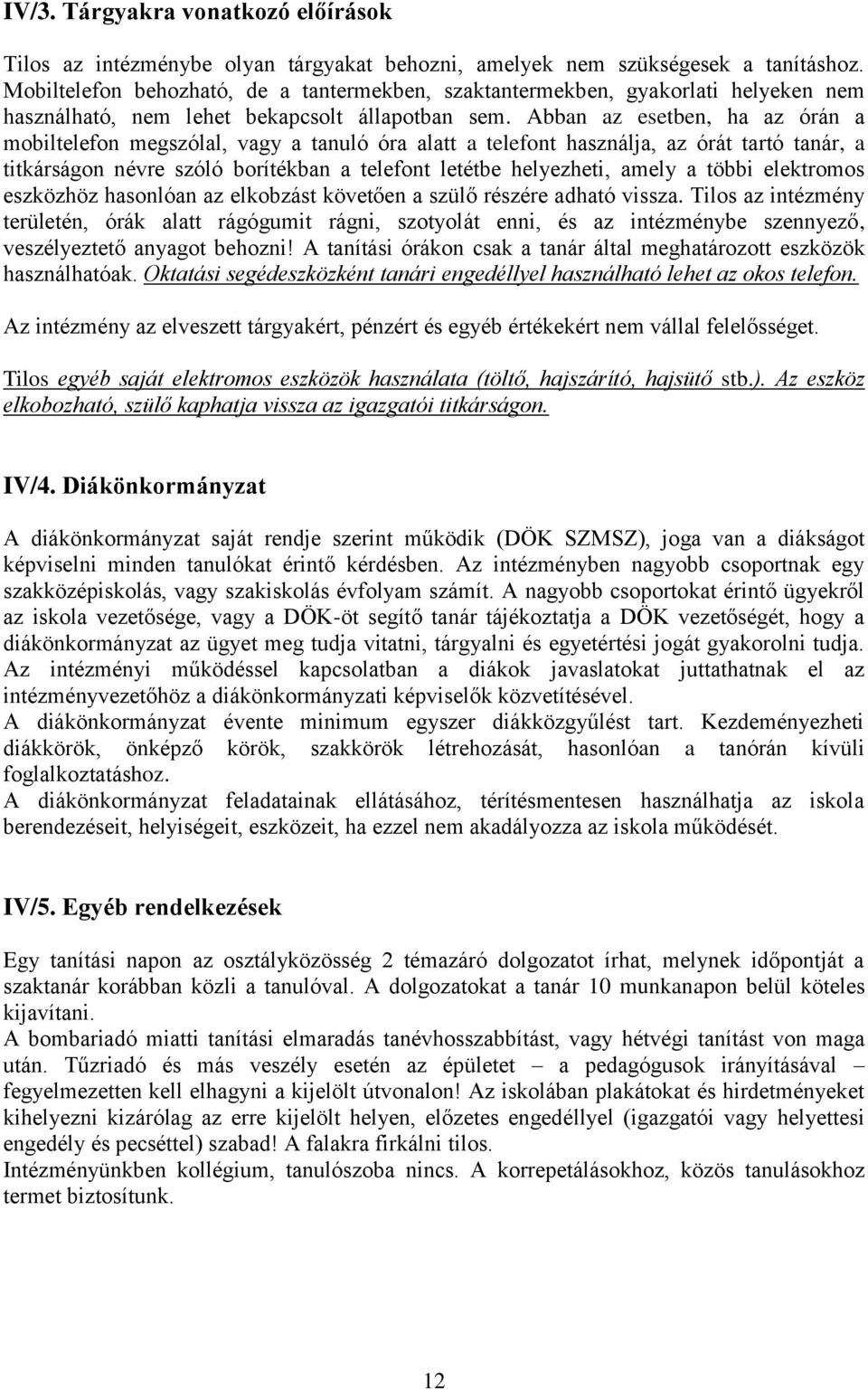 Abban az esetben, ha az órán a mobiltelefon megszólal, vagy a tanuló óra alatt a telefont használja, az órát tartó tanár, a titkárságon névre szóló borítékban a telefont letétbe helyezheti, amely a