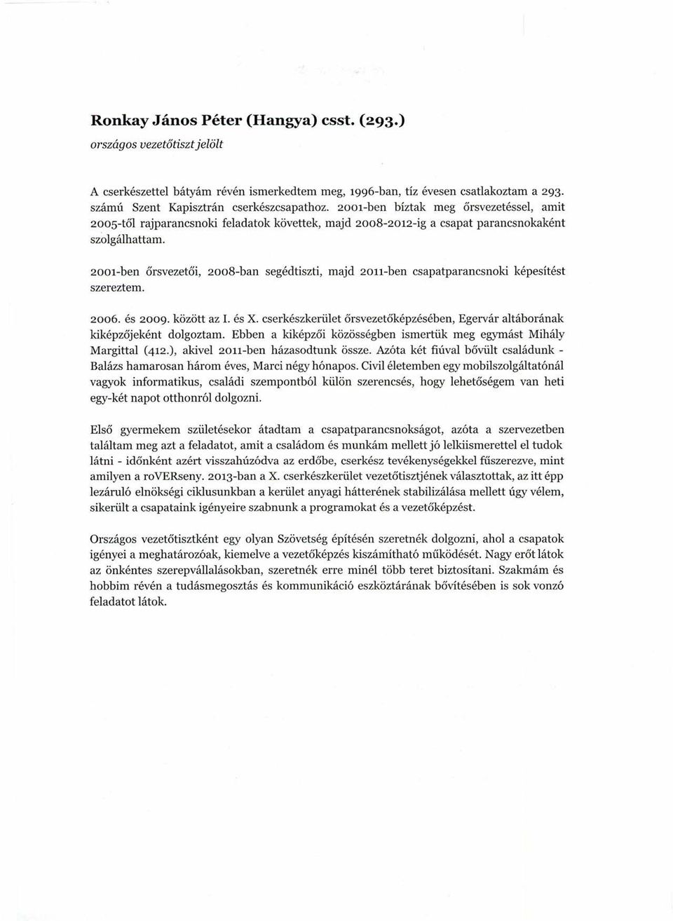 200l-ben őrsvezetői, 2008-ban segédtiszti, majd 2011-ben csapatparancsnoki képesítést szereztem. 2006. és 2009. között az 1. és X.