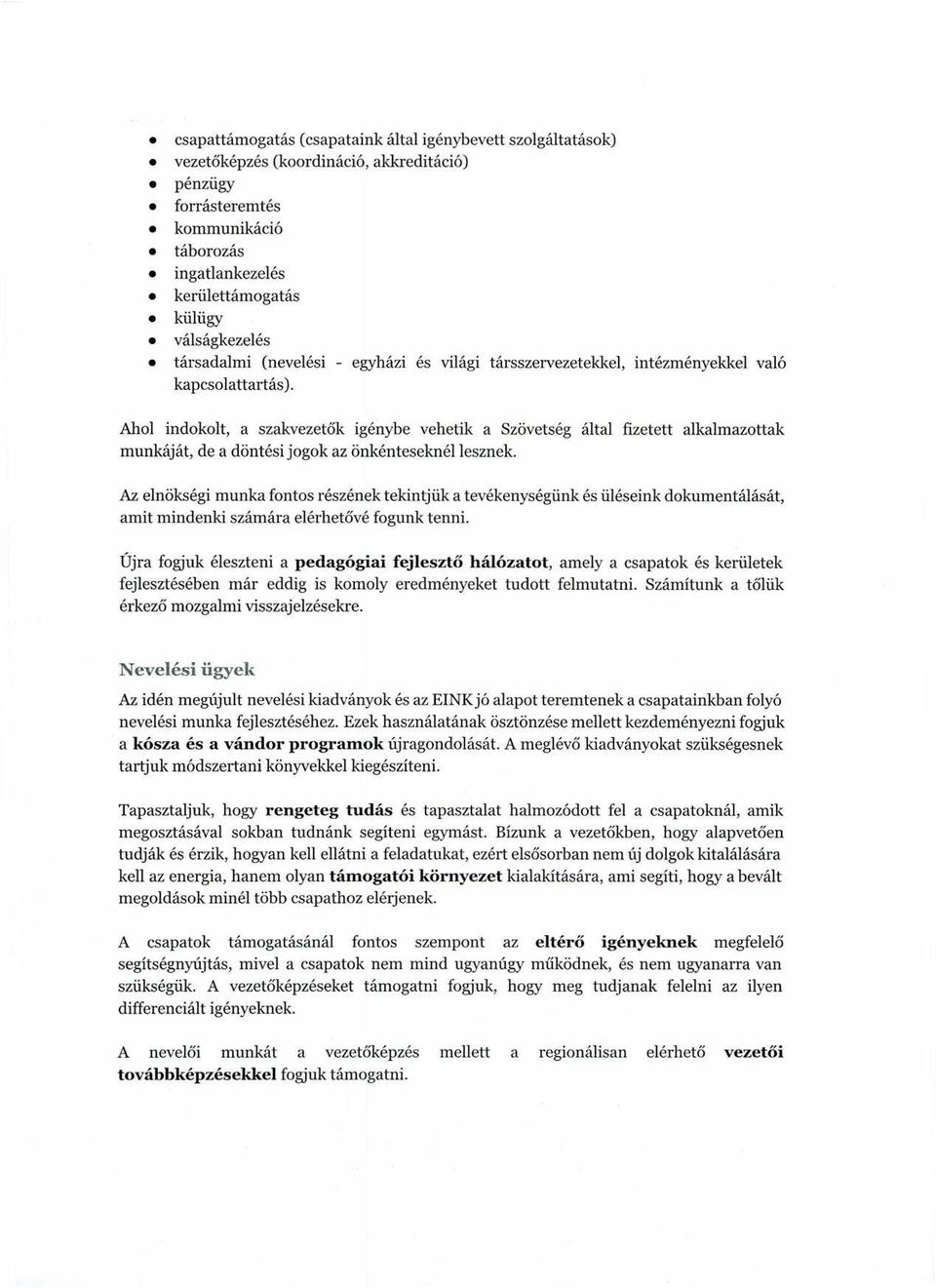 Ahol indokolt, a szakvezetők igénybe vehetik a Szövetség által fizetett alkalmazottak munkáját, de a döntési jogok az önkénteseknéllesznek.