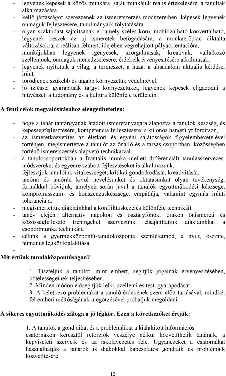 változásokra, a reálisan felmért, idejében végrehajtott pályaorientációra, - munkájukban legyenek igényesek, szorgalmasak, kreatívak, vállalkozó szelleműek, önmaguk menedzselésére, érdekeik