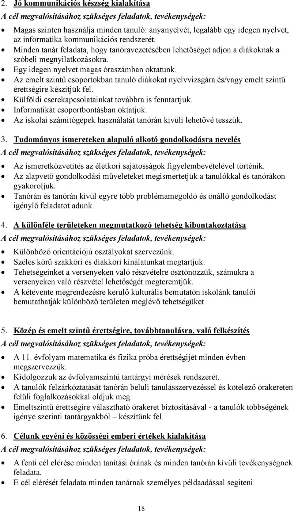 Az emelt szintű csoportokban tanuló diákokat nyelvvizsgára és/vagy emelt szintű érettségire készítjük fel. Külföldi cserekapcsolatainkat továbbra is fenntartjuk.