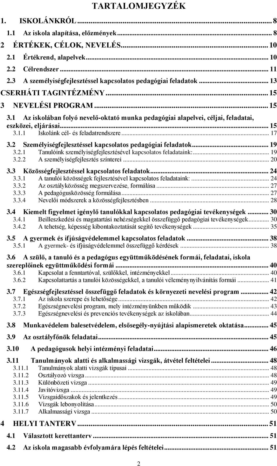 .. 15 3.1.1 Iskolánk cél- és feladatrendszere... 17 3.2 Személyiségfejlesztéssel kapcsolatos pedagógiai feladatok... 19 3.2.1 Tanulóink személyiségfejlesztésével kapcsolatos feladataink:... 19 3.2.2 A személyiségfejlesztés színterei.