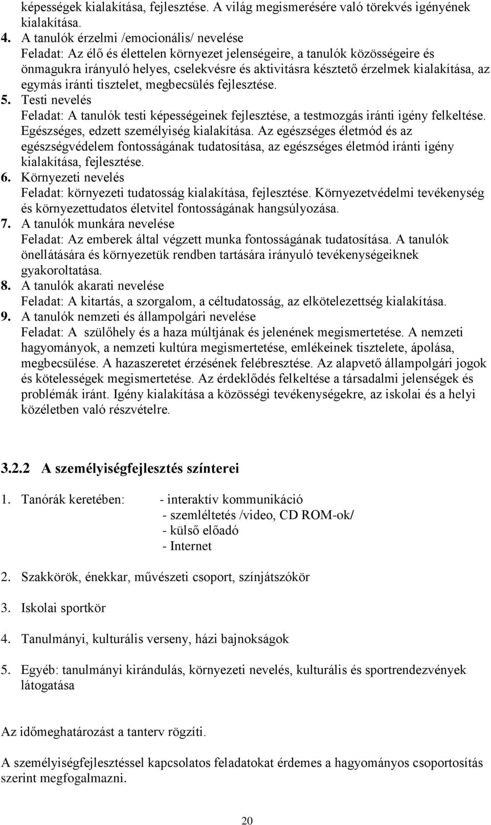 kialakítása, az egymás iránti tisztelet, megbecsülés fejlesztése. 5. Testi nevelés Feladat: A tanulók testi képességeinek fejlesztése, a testmozgás iránti igény felkeltése.