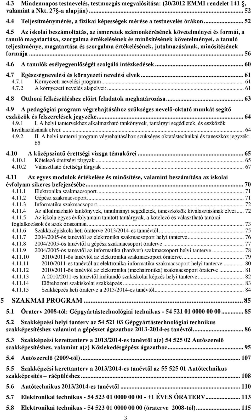 5 Az iskolai beszámoltatás, az ismeretek számonkérésének követelményei és formái, a tanuló magatartása, szorgalma értékelésének és minősítésének követelményei, a tanuló teljesítménye, magatartása és