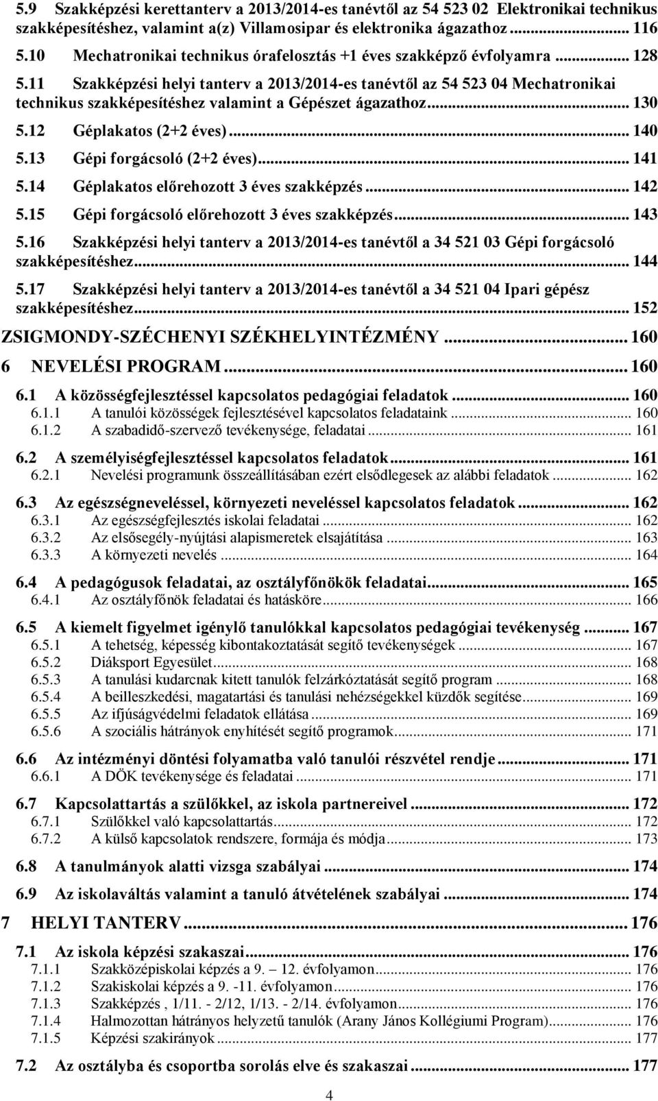 11 Szakképzési helyi tanterv a 2013/2014-es tanévtől az 54 523 04 Mechatronikai technikus szakképesítéshez valamint a Gépészet ágazathoz... 130 5.12 Géplakatos (2+2 éves)... 140 5.