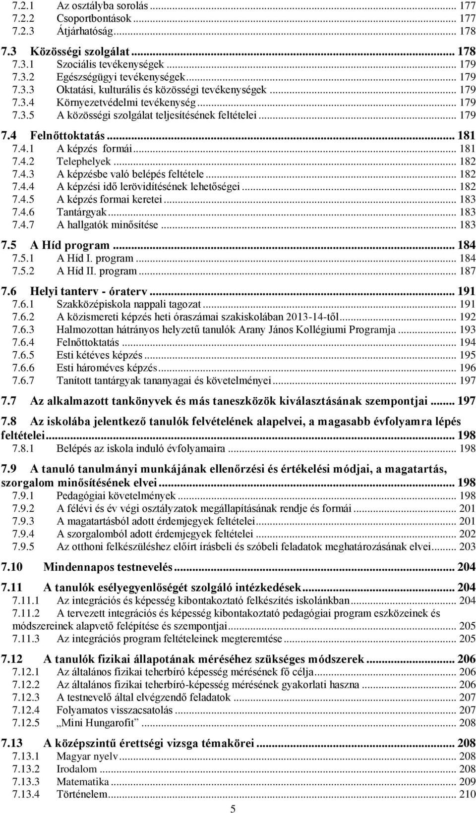 .. 182 7.4.4 A képzési idő lerövidítésének lehetőségei... 182 7.4.5 A képzés formai keretei... 183 7.4.6 Tantárgyak... 183 7.4.7 A hallgatók minősítése... 183 7.5 A Híd program... 184 7.5.1 A Híd I.