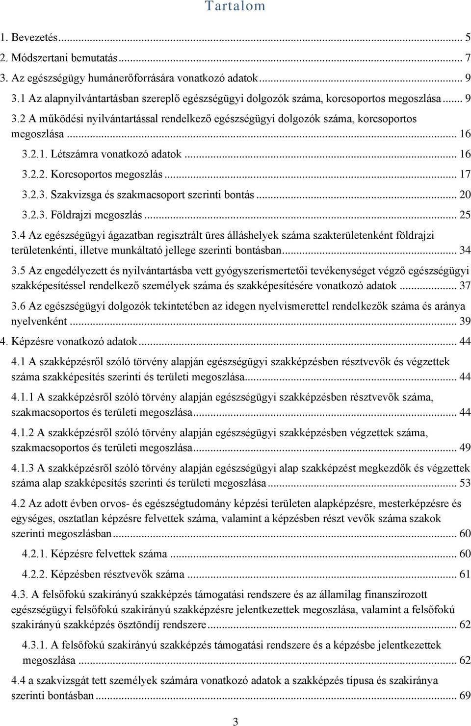 .. 16 3.2.2. Korcsoportos megoszlás... 17 3.2.3. Szakvizsga és szakmacsoport szerinti bontás... 20 3.2.3. Földrajzi megoszlás... 25 3.