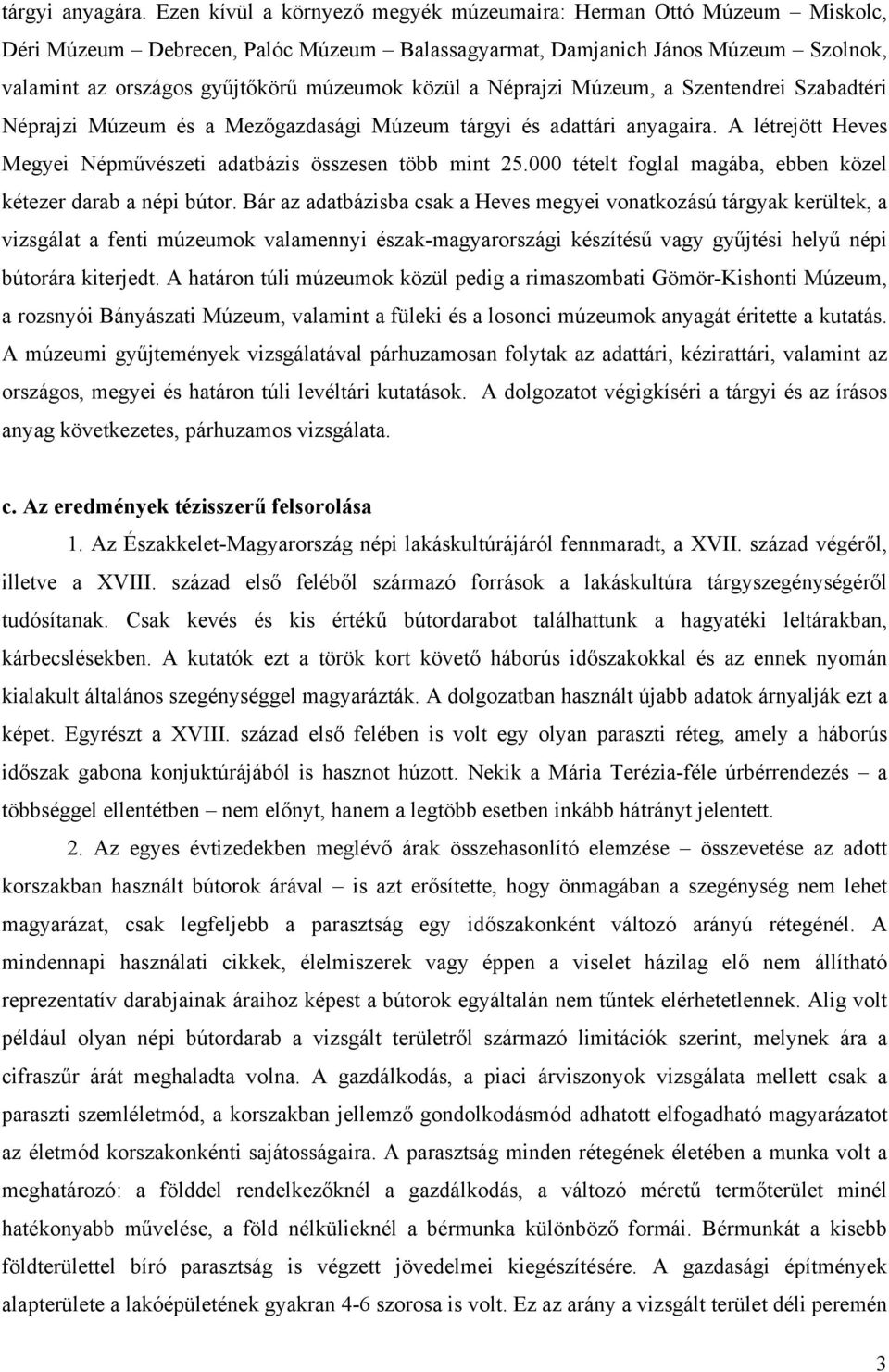 a Néprajzi Múzeum, a Szentendrei Szabadtéri Néprajzi Múzeum és a Mezőgazdasági Múzeum tárgyi és adattári anyagaira. A létrejött Heves Megyei Népművészeti adatbázis összesen több mint 25.