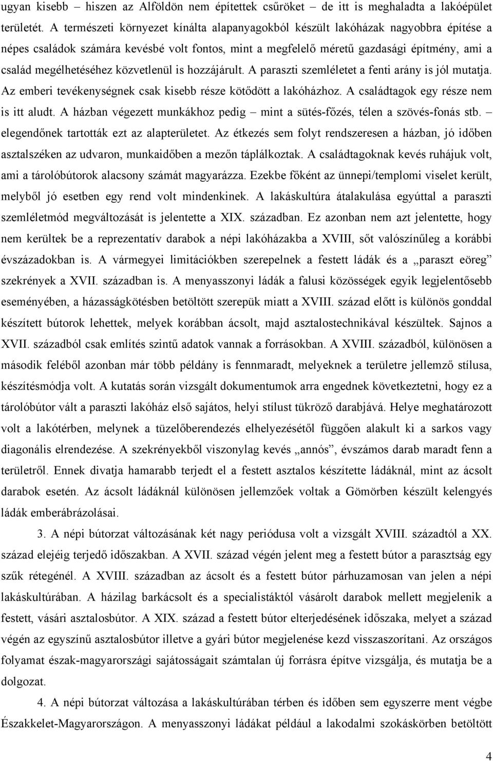 közvetlenül is hozzájárult. A paraszti szemléletet a fenti arány is jól mutatja. Az emberi tevékenységnek csak kisebb része kötődött a lakóházhoz. A családtagok egy része nem is itt aludt.