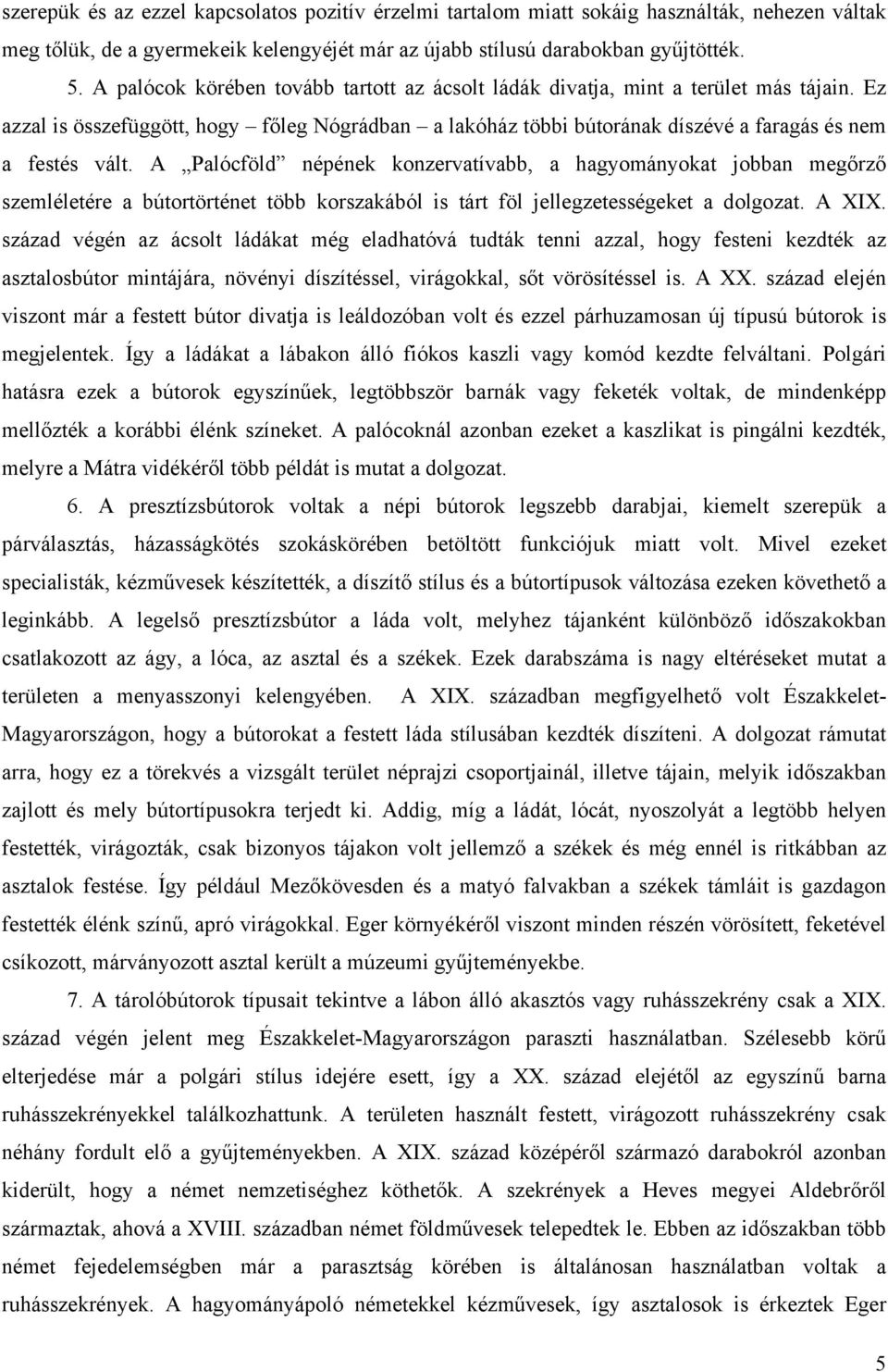 A Palócföld népének konzervatívabb, a hagyományokat jobban megőrző szemléletére a bútortörténet több korszakából is tárt föl jellegzetességeket a dolgozat. A XIX.